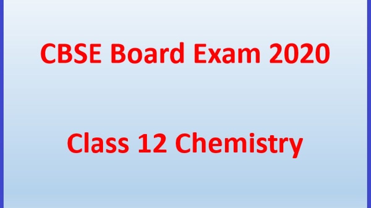 CBSE 12th Chemistry Board Exam 2020: Important Resources & Tips for Last Minute Preparation