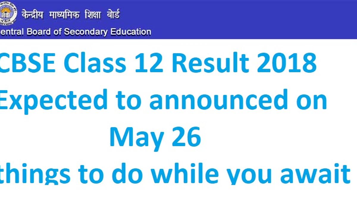 CBSE Class 12 Result 2018: Expected to announced on May 26, things to do while you await
