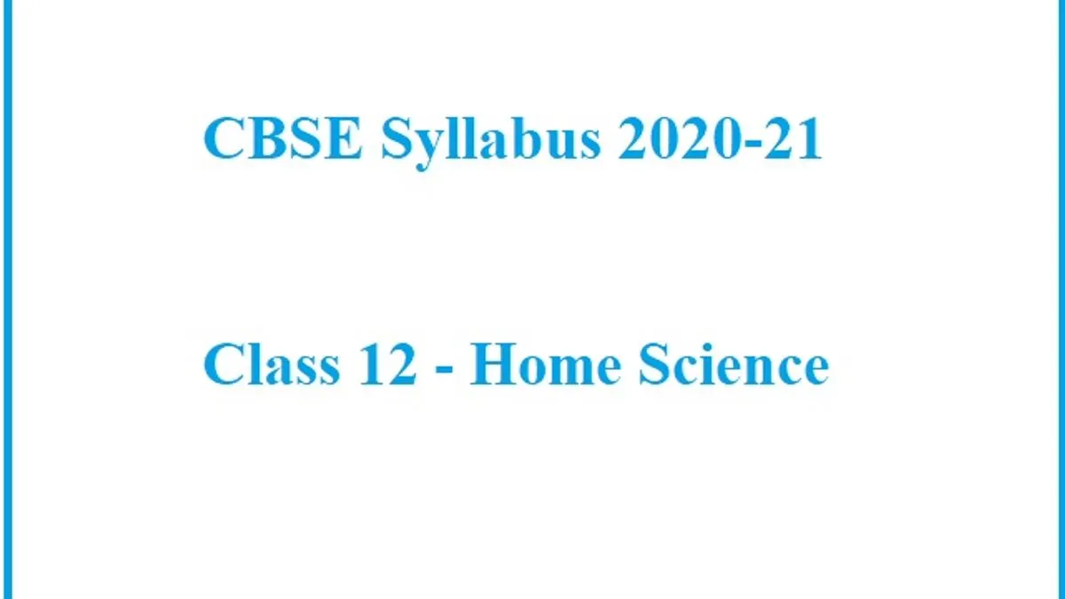 CBSE Class 12 Home Science Syllabus 2020-21: Download PDF