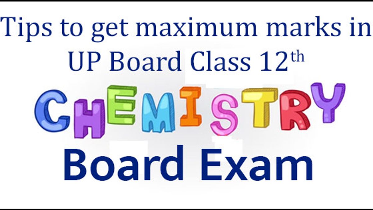 UP Board कक्षा 12 रसायन-विज्ञान परीक्षा में अधिकतम मार्क्स प्राप्त करने के लिए कुछ ख़ास टिप्स