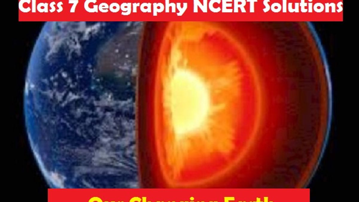 NCERT Solutions For Class 7 Geography Chapter 3 Our Changing Earth ...