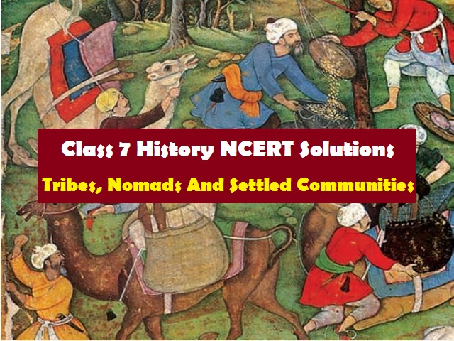 NCERT Solutions for Class 7 Social Science History Chapter 7 - Tribes, Nomads And Settled Communities