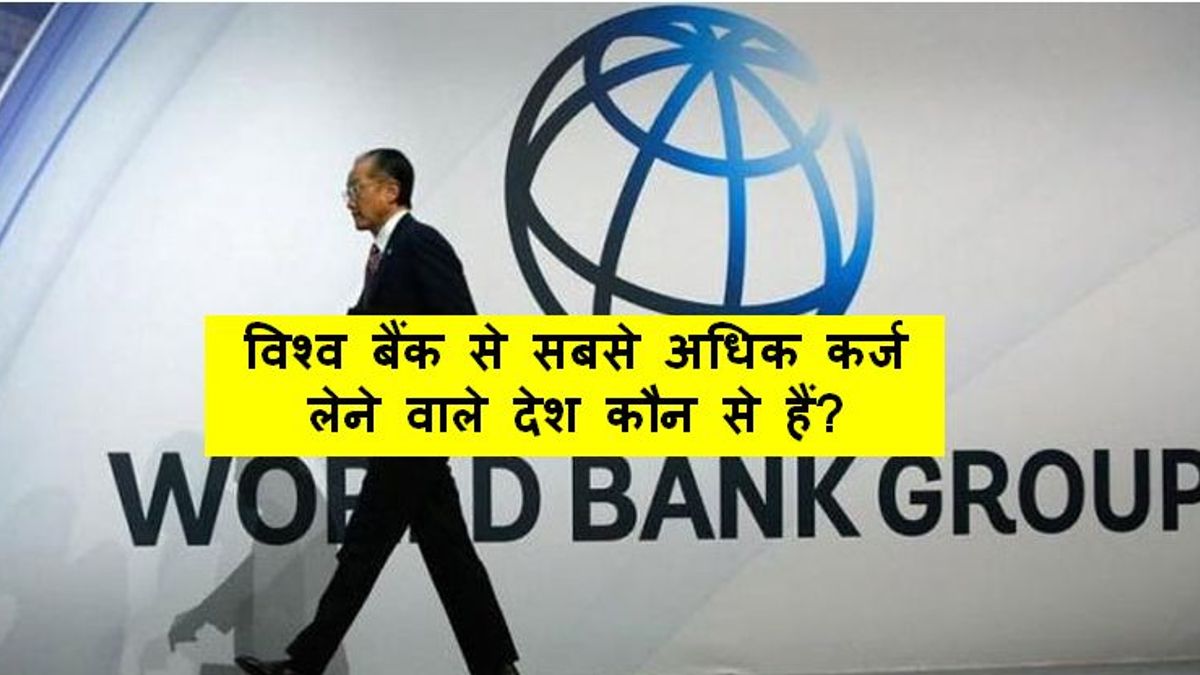विश्व बैंक से सबसे अधिक कर्ज लेने वाले देश कौन से हैं? 