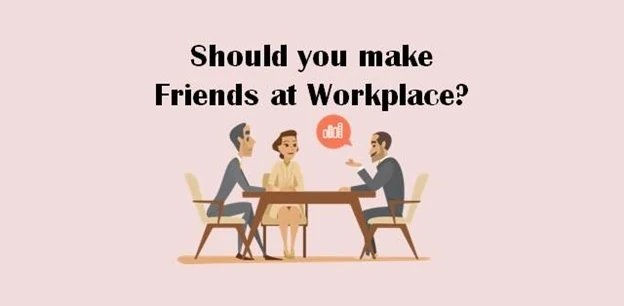 Should you make friends at workplace?