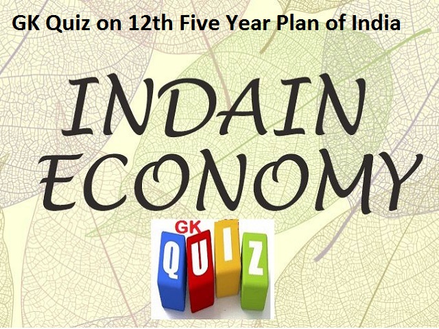 Gk Questions And Answers On 12th Five Year Plan Of India