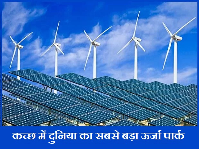 गुजरात के कच्छ में बन रहा है दुनिया का सबसे बड़ा ऊर्जा पार्क, जानें इससे जुड़े महत्तव के बारे में