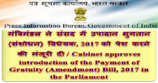 मंत्रिमंडल ने उपादान भुगतान (संशोधन) विधेयक, 2017 प्रस्तुत करने की मंजूरी प्रदान की 